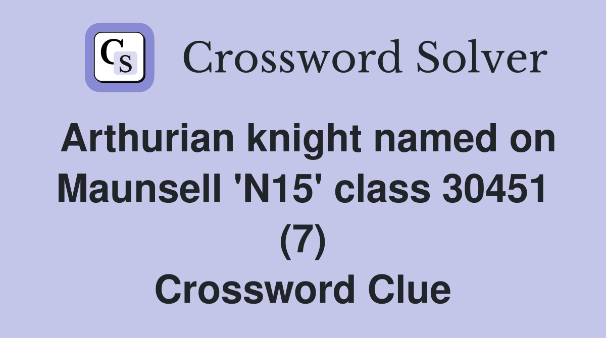 Arthurian knight named on Maunsell 'N15' class 30451 (7) Crossword